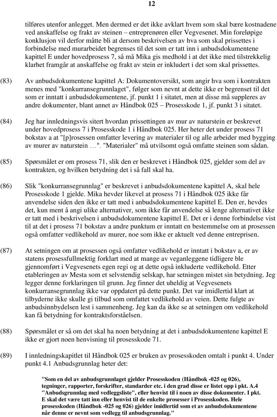 hovedprosess 7, så må Mika gis medhold i at det ikke med tilstrekkelig klarhet framgår at anskaffelse og frakt av stein er inkludert i det som skal prissettes.