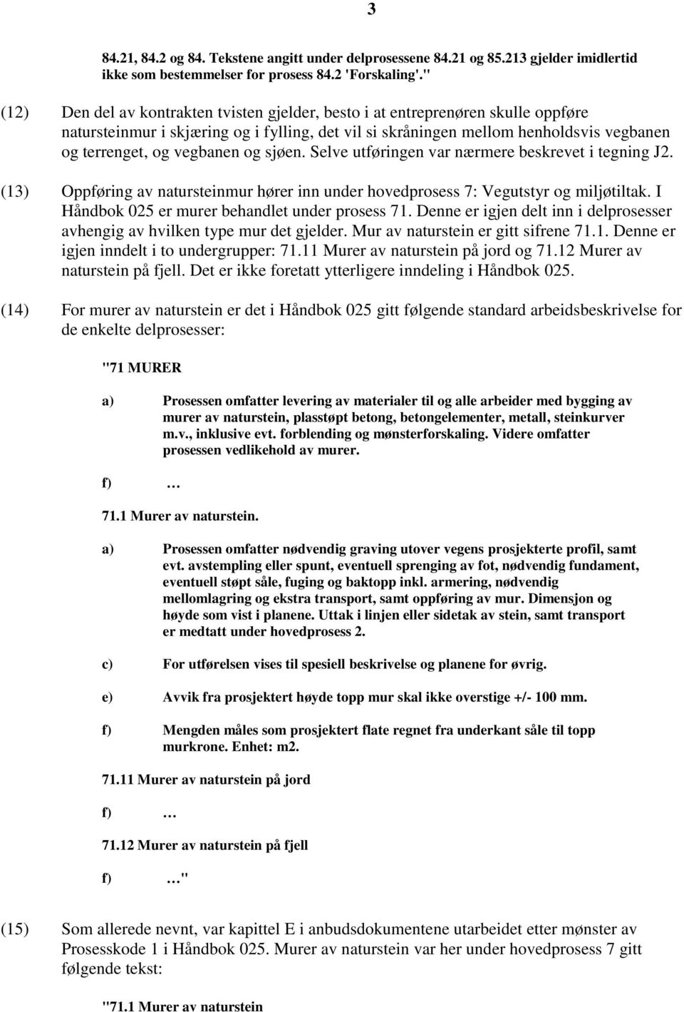 vegbanen og sjøen. Selve utføringen var nærmere beskrevet i tegning J2. (13) Oppføring av natursteinmur hører inn under hovedprosess 7: Vegutstyr og miljøtiltak.