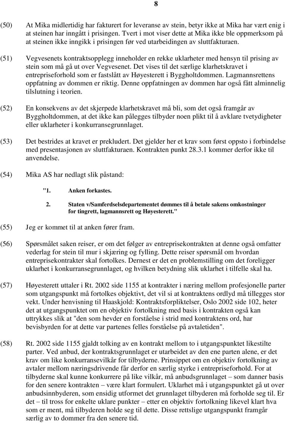 (51) Vegvesenets kontraktsopplegg inneholder en rekke uklarheter med hensyn til prising av stein som må gå ut over Vegvesenet.