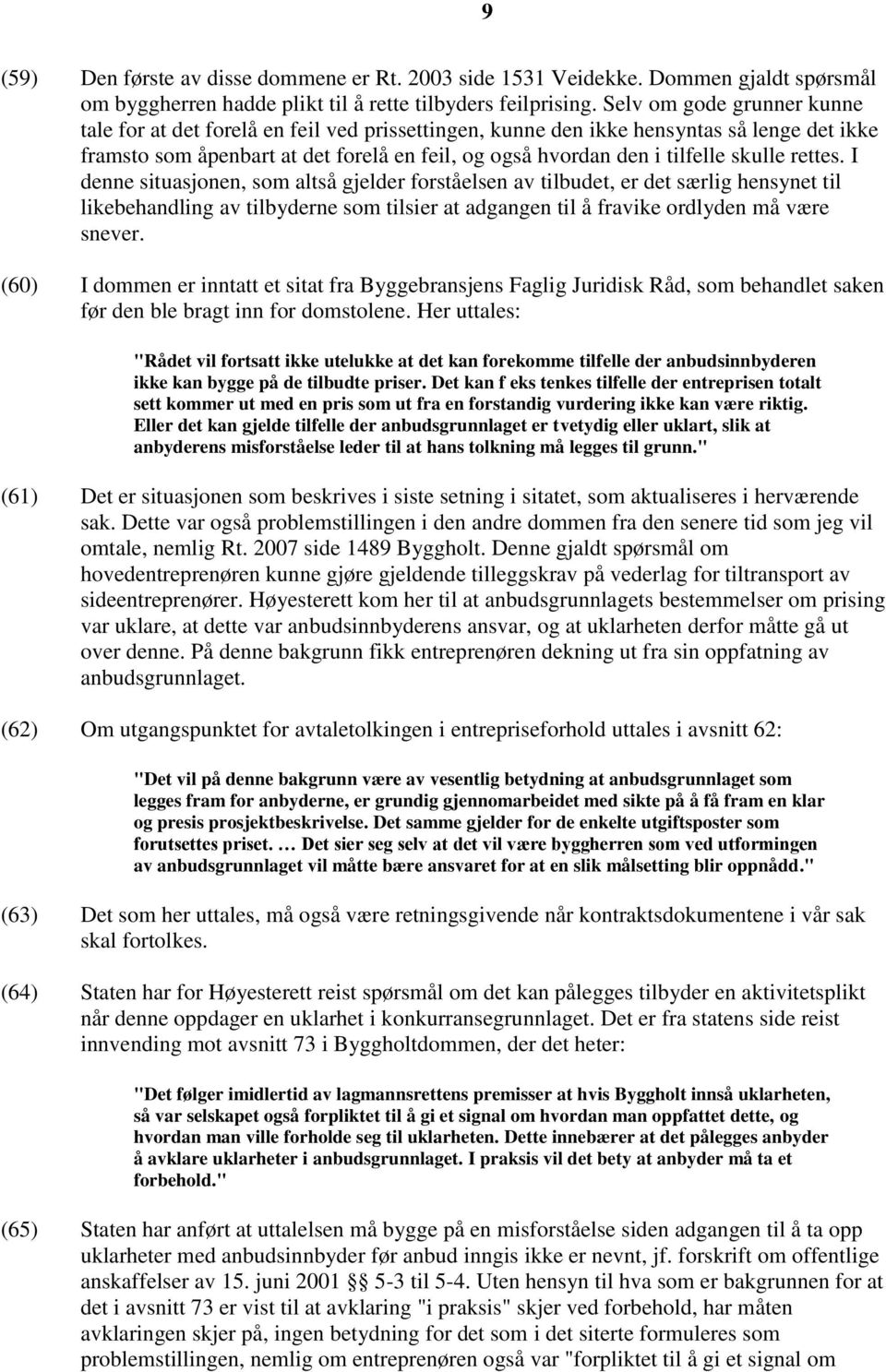 skulle rettes. I denne situasjonen, som altså gjelder forståelsen av tilbudet, er det særlig hensynet til likebehandling av tilbyderne som tilsier at adgangen til å fravike ordlyden må være snever.