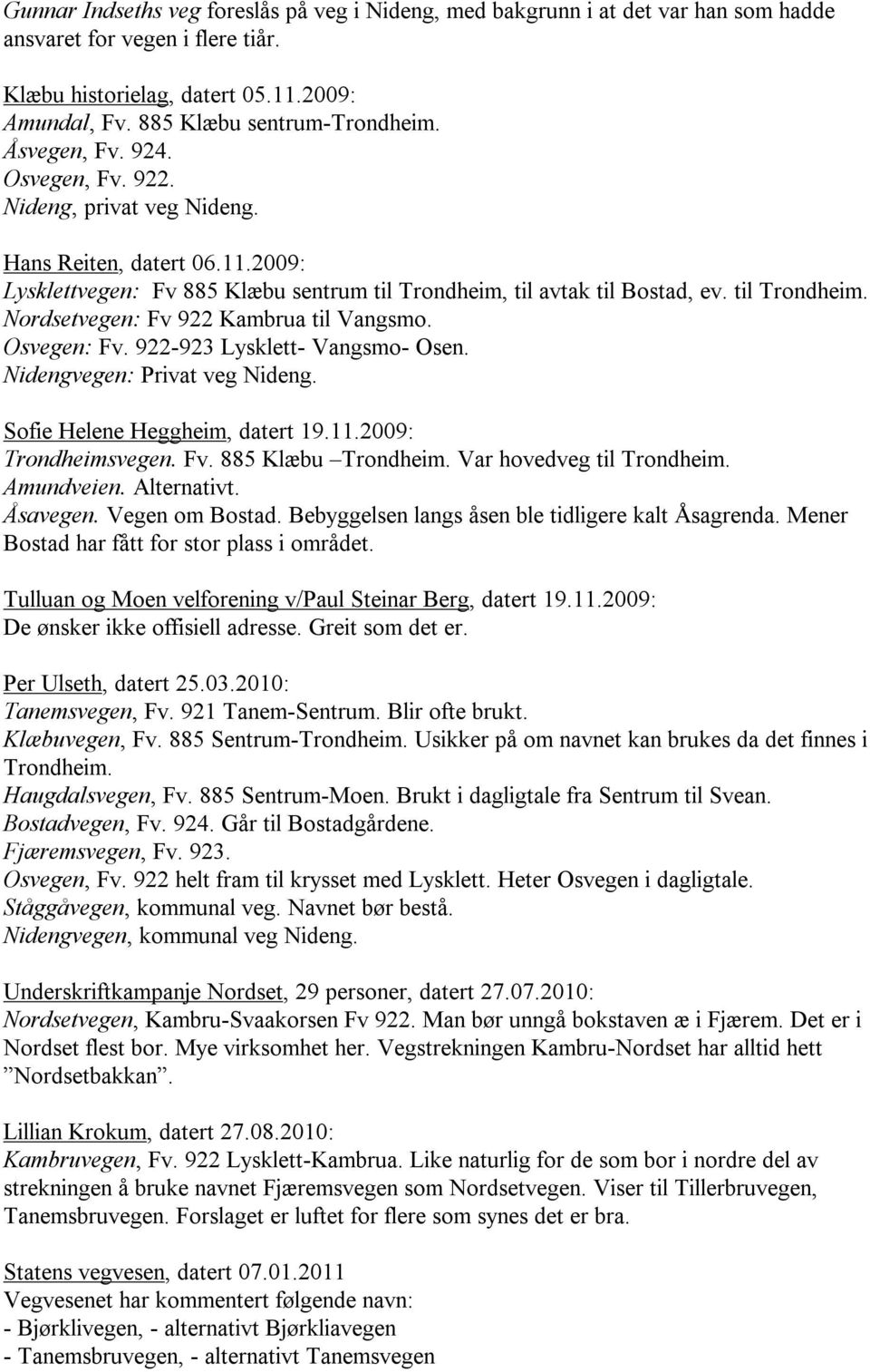 Osvegen: Fv. 922-923 Lysklett- Vangsmo- Osen. Nidengvegen: Privat veg Nideng. Sofie Helene Heggheim, datert 19.11.2009: Trondheimsvegen. Fv. 885 Klæbu Trondheim. Var hovedveg til Trondheim.