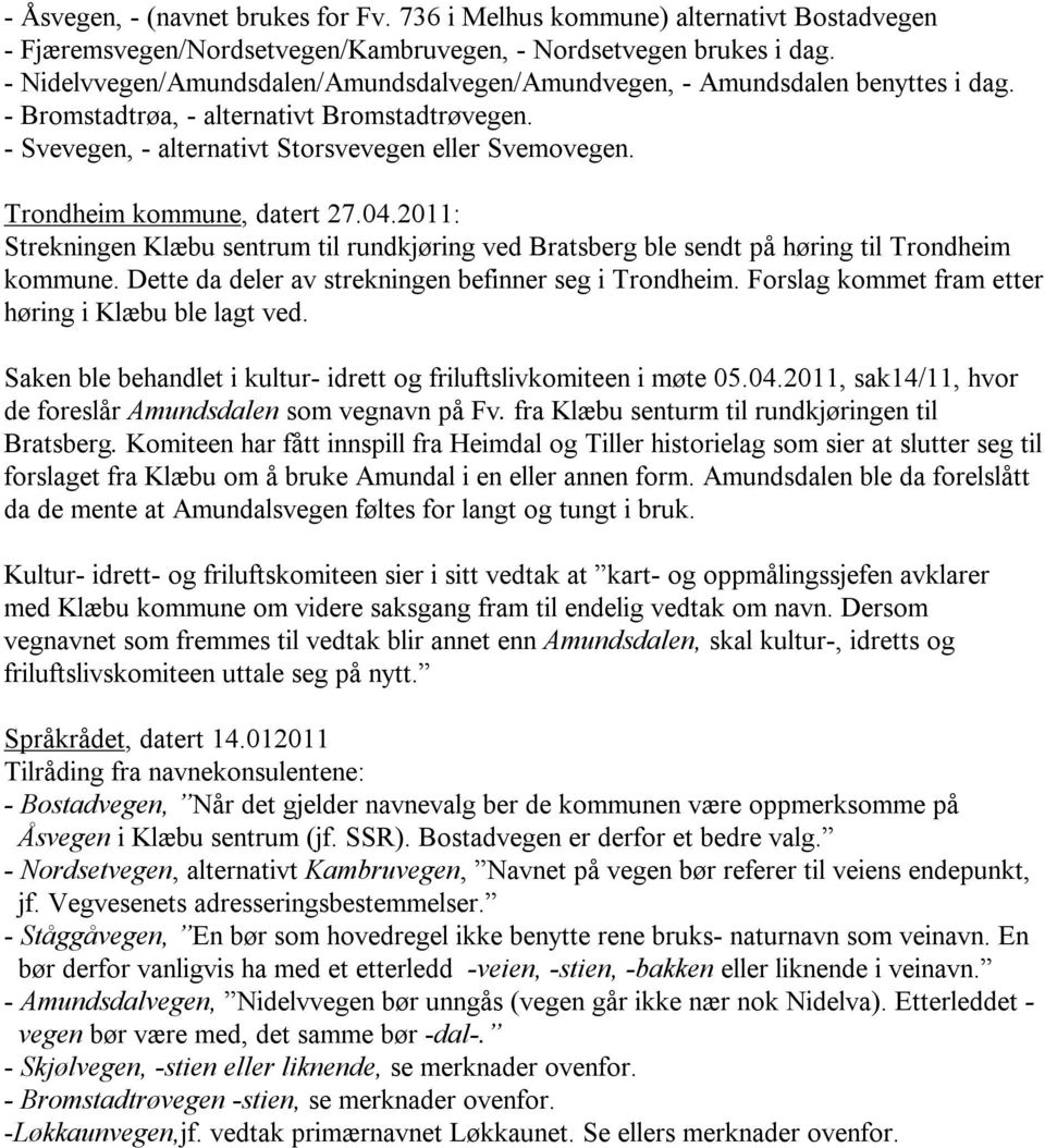 Trondheim kommune, datert 27.04.2011: Strekningen Klæbu sentrum til rundkjøring ved Bratsberg ble sendt på høring til Trondheim kommune. Dette da deler av strekningen befinner seg i Trondheim.