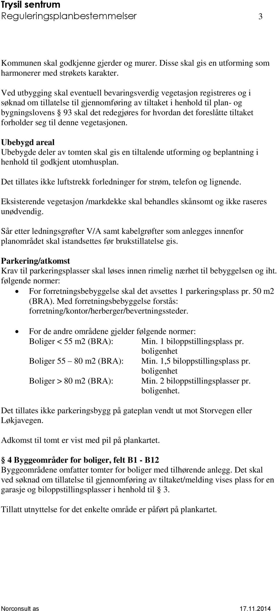 det foreslåtte tiltaket forholder seg til denne vegetasjonen. Ubebygd areal Ubebygde deler av tomten skal gis en tiltalende utforming og beplantning i henhold til godkjent utomhusplan.