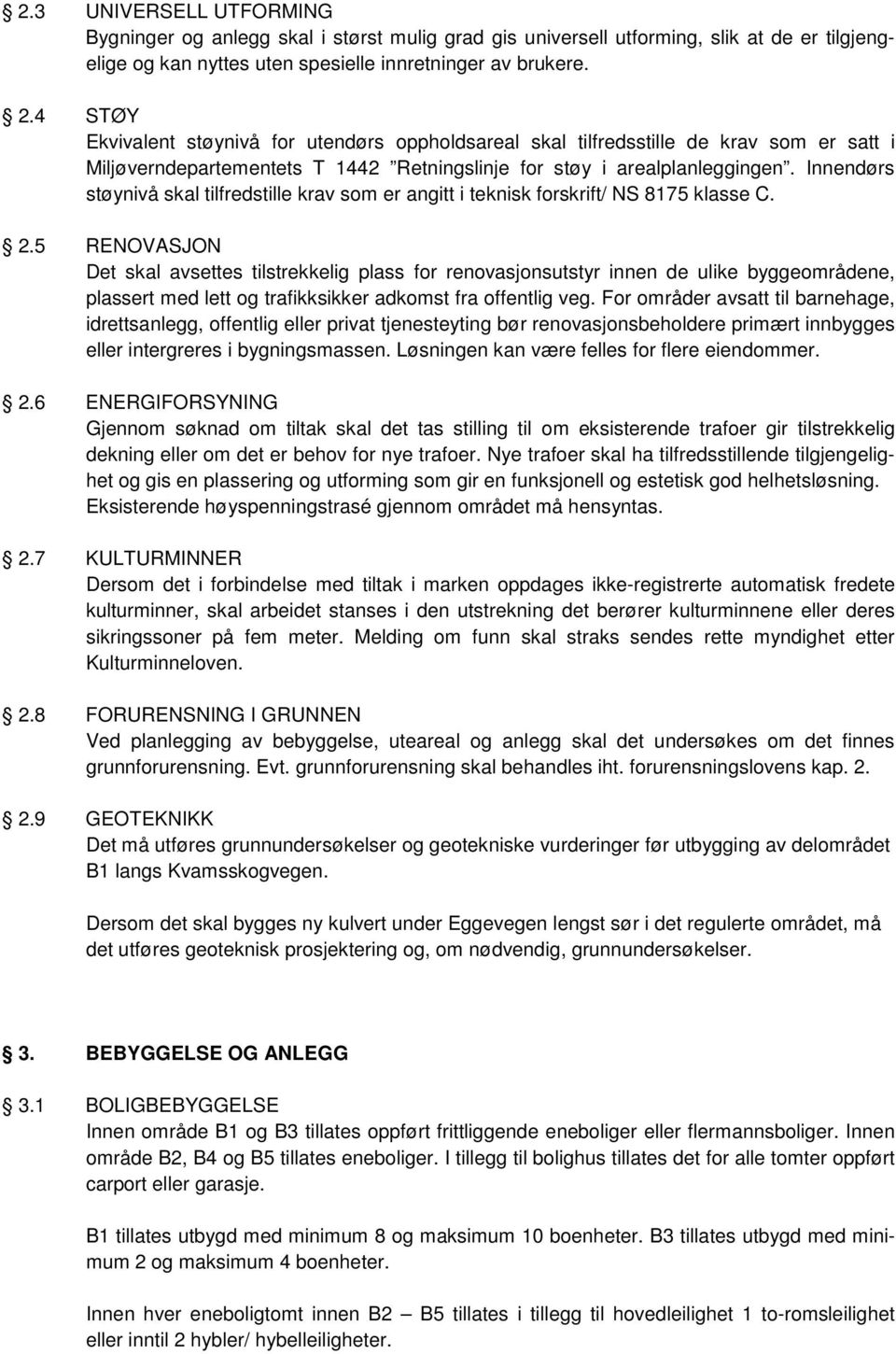 Innendørs støynivå skal tilfredstille krav som er angitt i teknisk forskrift/ NS 8175 klasse C. 2.