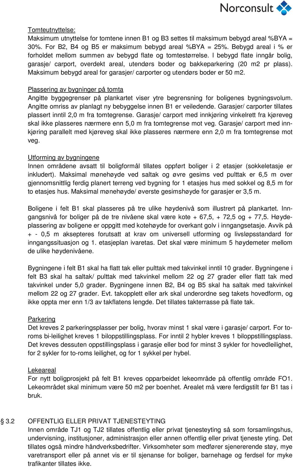 Maksimum bebygd areal for garasjer/ carporter og utendørs boder er 50 m2. Plassering av bygninger på tomta Angitte byggegrenser på plankartet viser ytre begrensning for boligenes bygningsvolum.