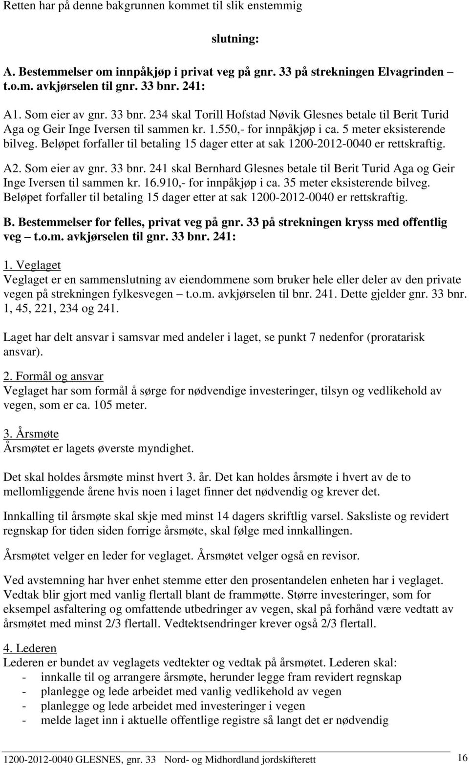 Beløpet forfaller til betaling 15 dager etter at sak 1200-2012-0040 er rettskraftig. A2. Som eier av gnr. 33 bnr.