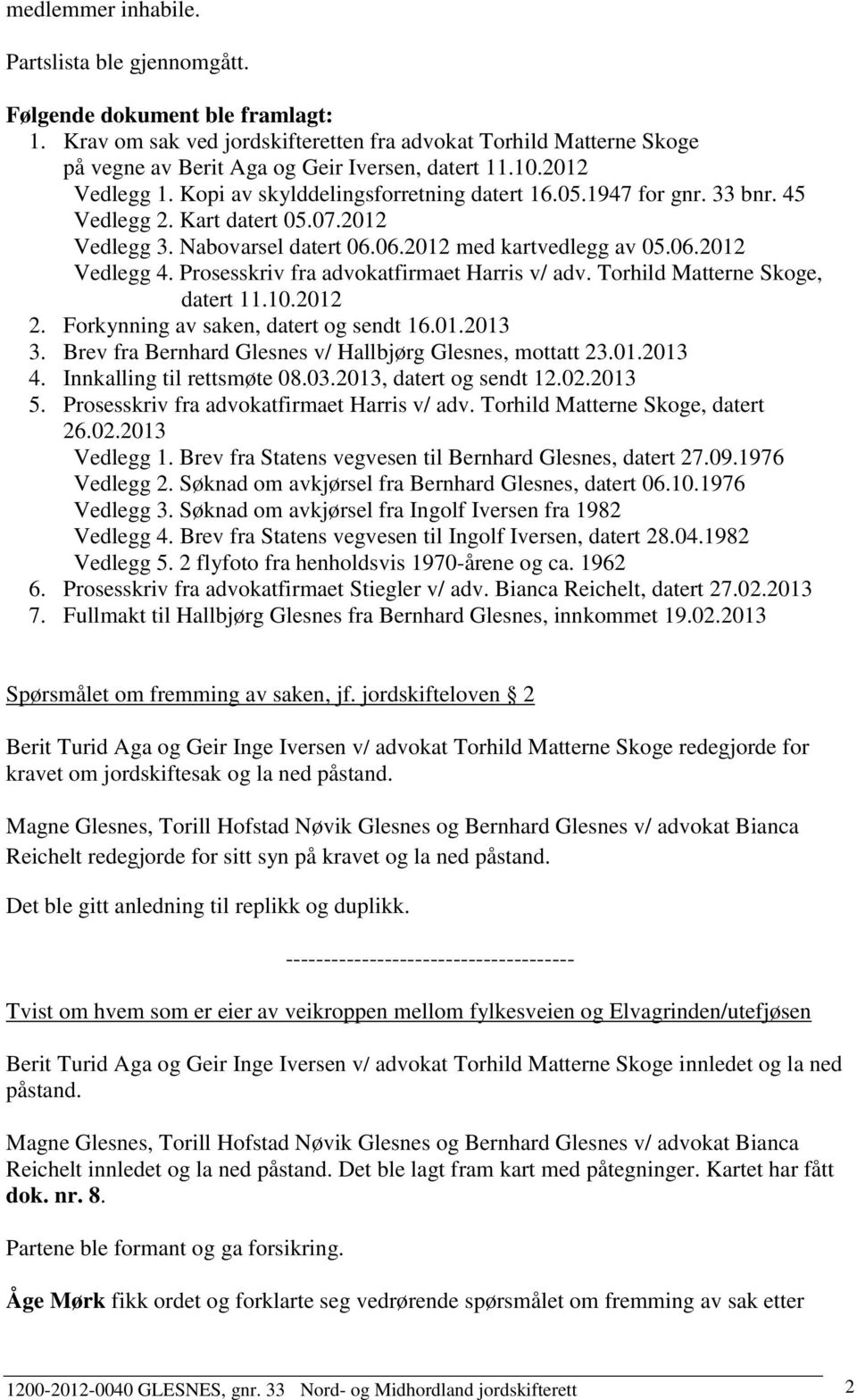 Prosesskriv fra advokatfirmaet Harris v/ adv. Torhild Matterne Skoge, datert 11.10.2012 2. Forkynning av saken, datert og sendt 16.01.2013 3.