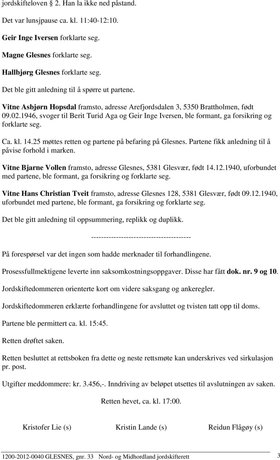 1946, svoger til Berit Turid Aga og Geir Inge Iversen, ble formant, ga forsikring og forklarte seg. Ca. kl. 14.25 møttes retten og partene på befaring på Glesnes.