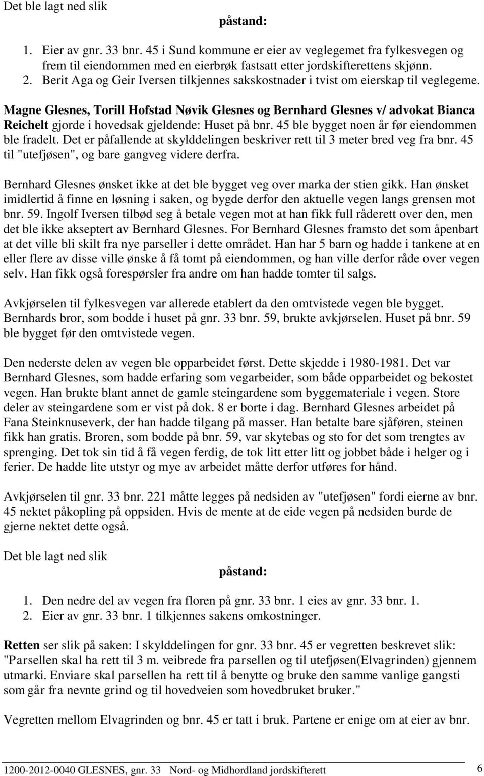 Magne Glesnes, Torill Hofstad Nøvik Glesnes og Bernhard Glesnes v/ advokat Bianca Reichelt gjorde i hovedsak gjeldende: Huset på bnr. 45 ble bygget noen år før eiendommen ble fradelt.