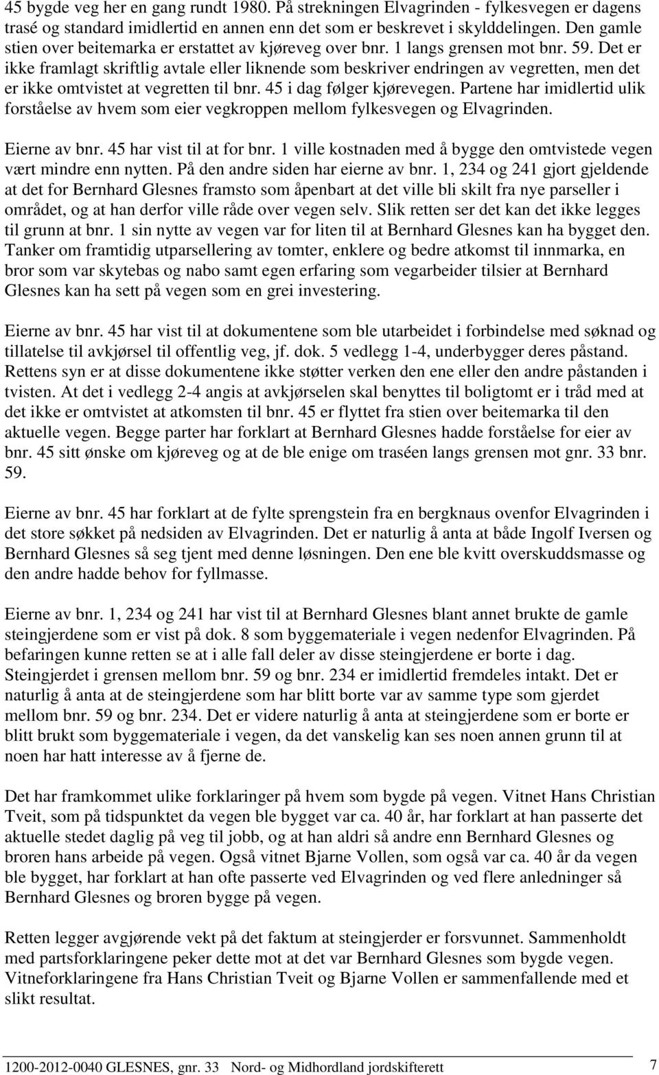 Det er ikke framlagt skriftlig avtale eller liknende som beskriver endringen av vegretten, men det er ikke omtvistet at vegretten til bnr. 45 i dag følger kjørevegen.