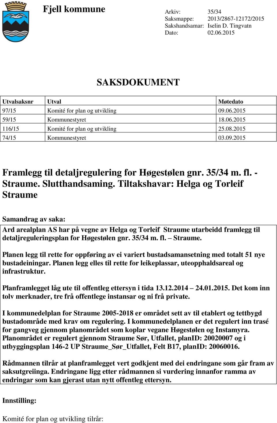 Tiltakshavar: Helga og Torleif Straume Samandrag av saka: Ard arealplan AS har på vegne av Helga og Torleif Straume utarbeidd framlegg til detaljreguleringsplan for Høgestølen gnr. 35/34 m. fl.