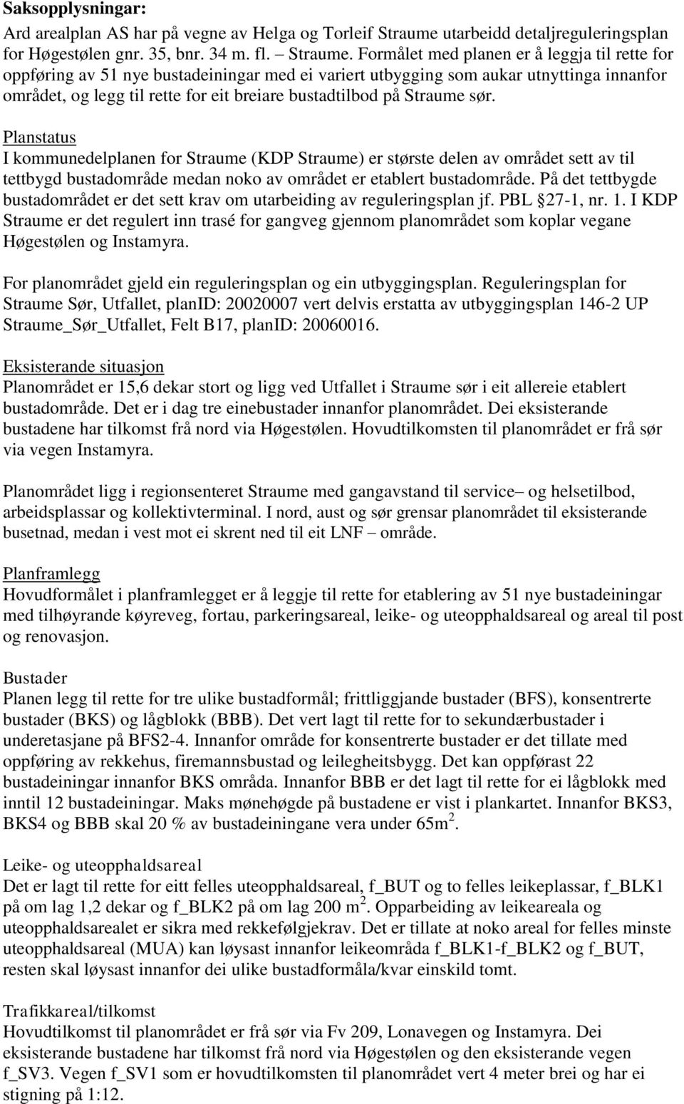 Formålet med planen er å leggja til rette for oppføring av 51 nye bustadeiningar med ei variert utbygging som aukar utnyttinga innanfor området, og legg til rette for eit breiare bustadtilbod på