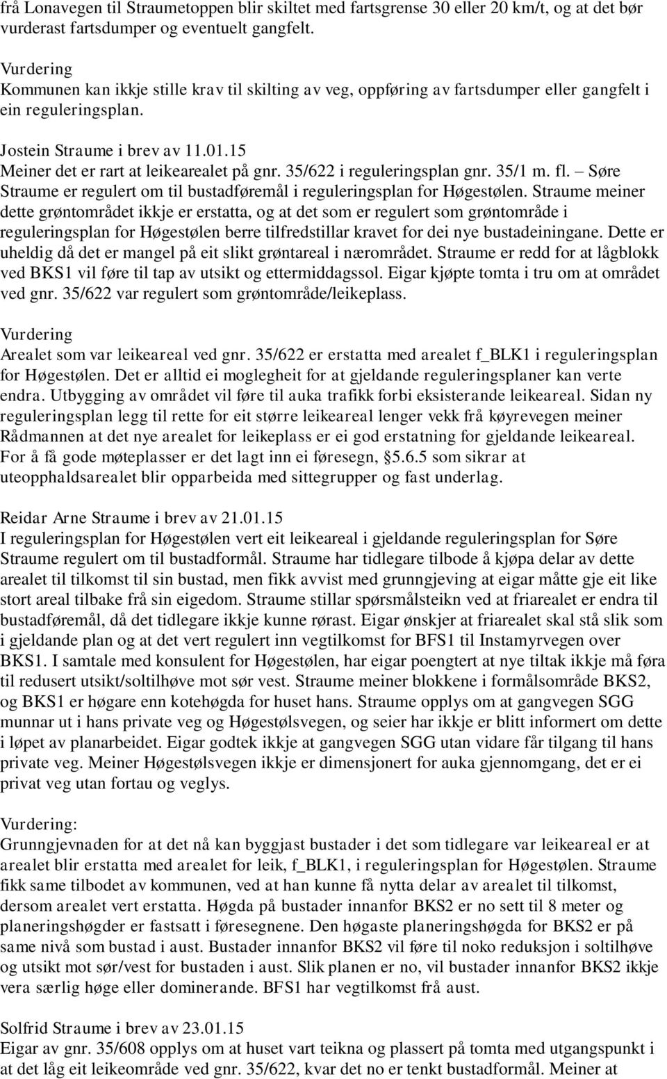 35/622 i reguleringsplan gnr. 35/1 m. fl. Søre Straume er regulert om til bustadføremål i reguleringsplan for Høgestølen.