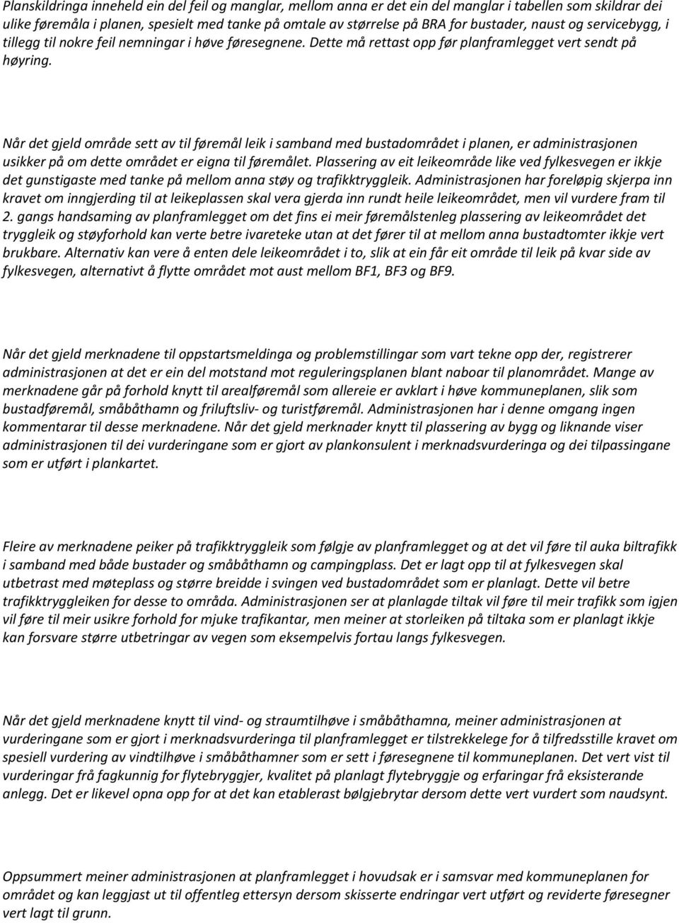 Når det gjeld område sett av til føremål leik i samband med bustadområdet i planen, er administrasjonen usikker på om dette området er eigna til føremålet.