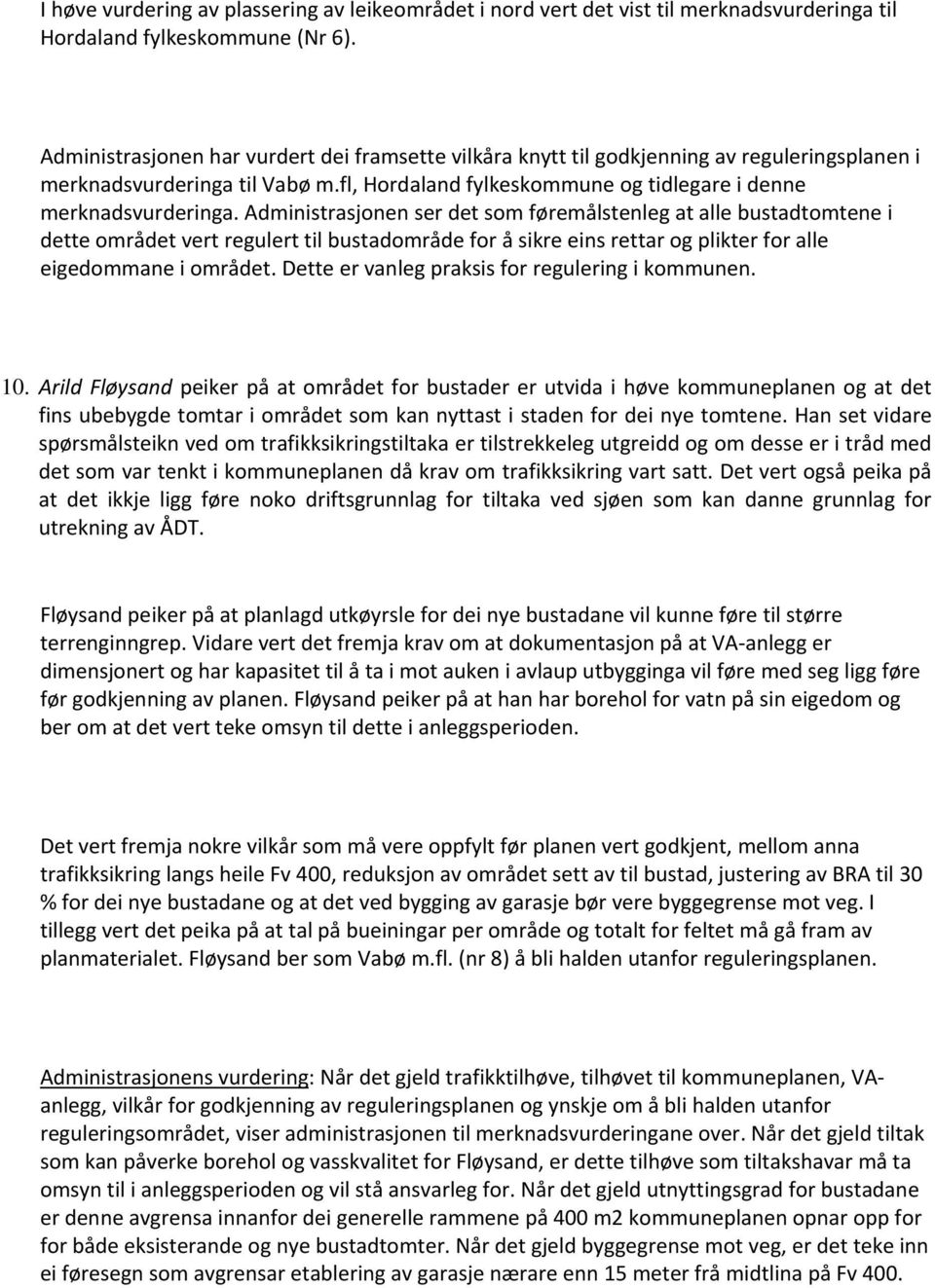 Administrasjonen ser det som føremålstenleg at alle bustadtomtene i dette området vert regulert til bustadområde for å sikre eins rettar og plikter for alle eigedommane i området.