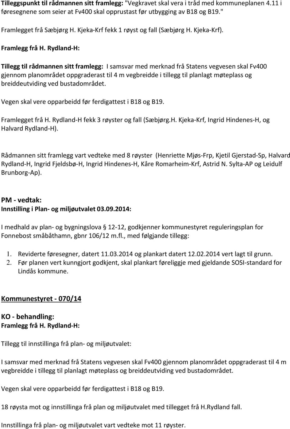 Rydland H: Tillegg til rådmannen sitt framlegg: I samsvar med merknad frå Statens vegvesen skal Fv400 gjennom planområdet oppgraderast til 4 m vegbreidde i tillegg til planlagt møteplass og