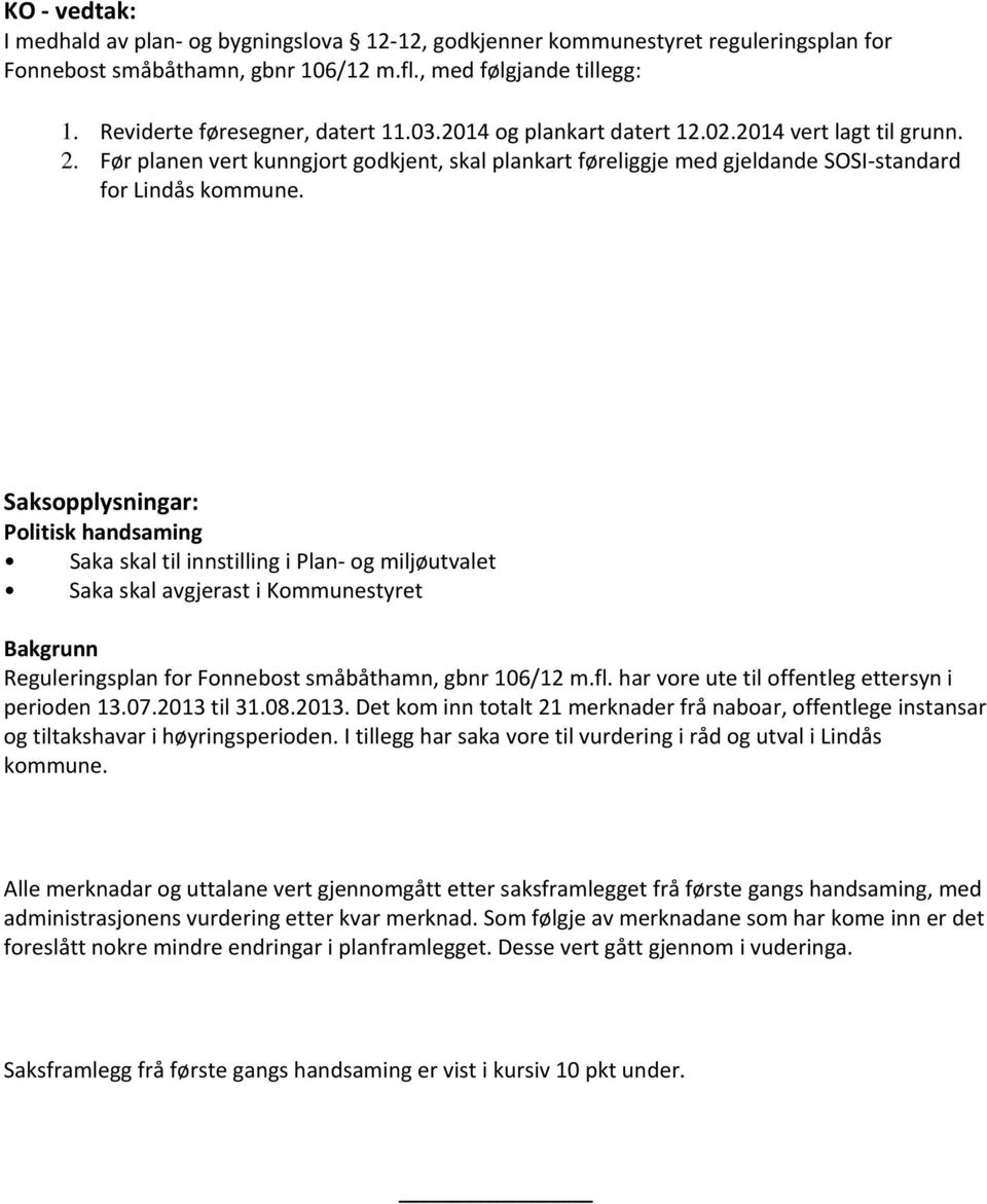 Saksopplysningar: Politisk handsaming Saka skal til innstilling i Plan og miljøutvalet Saka skal avgjerast i Kommunestyret Bakgrunn Reguleringsplan for Fonnebost småbåthamn, gbnr 106/12 m.fl.