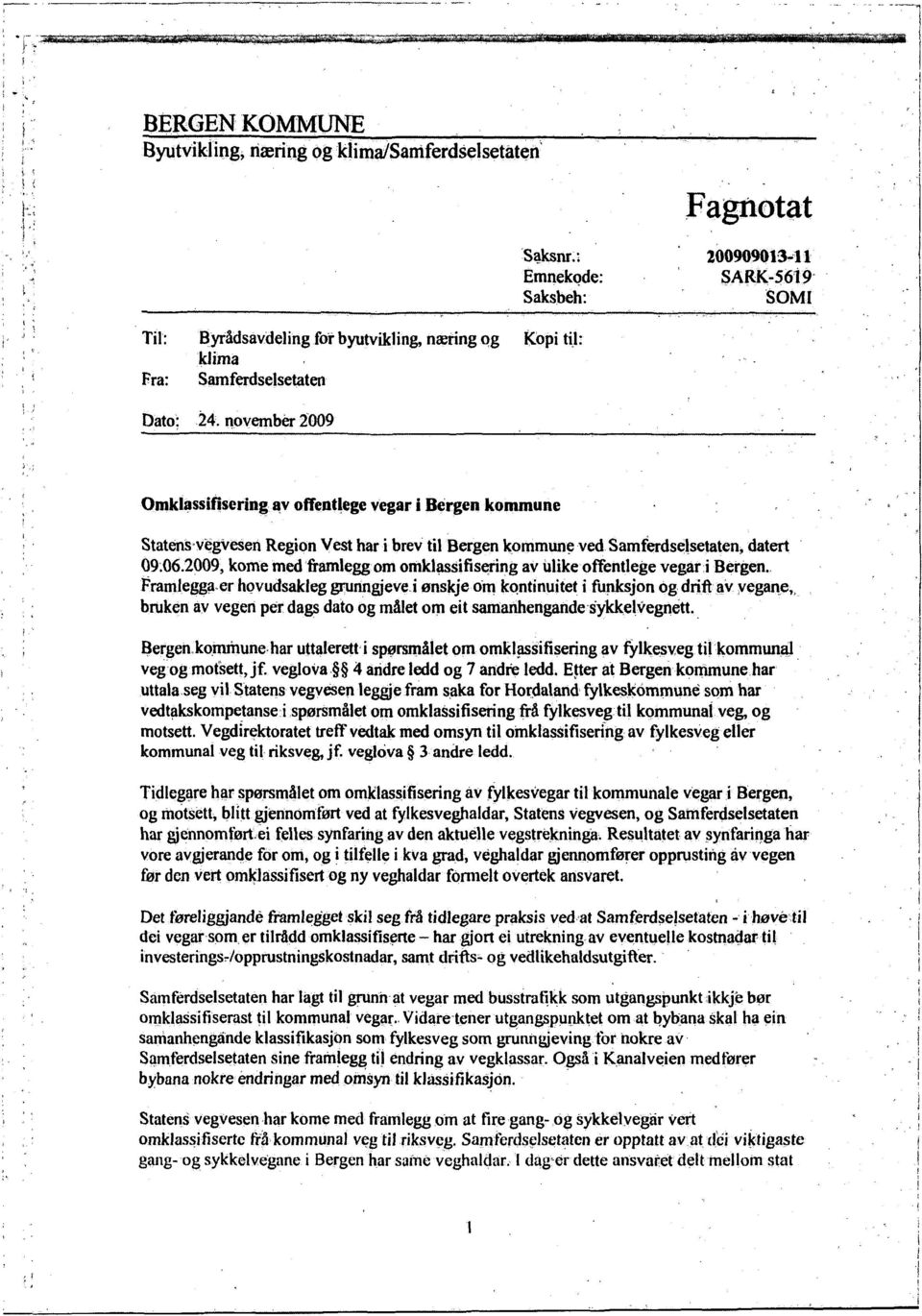 november 2:009 Omklassifisering av oftentlege vegar i Bergen kommune Statens vegvesen Region Vest har i brev til Bergen kommune ved Samferdselsetaten, datert 09.06.