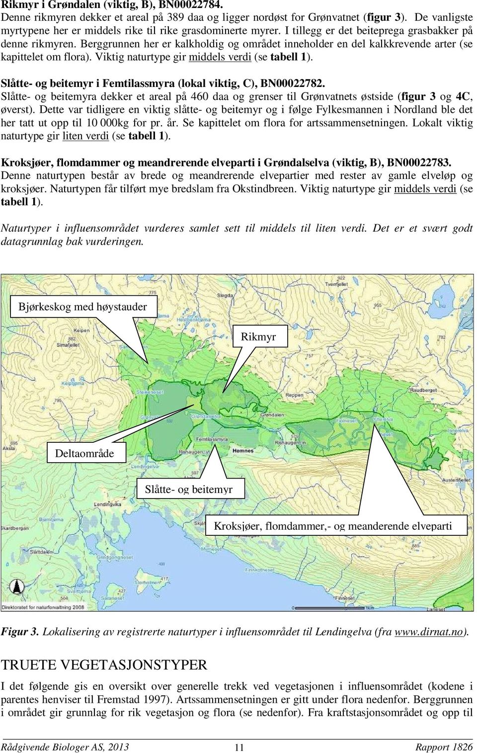 Berggrunnen her er kalkholdig og området inneholder en del kalkkrevende arter (se kapittelet om flora). Viktig naturtype gir middels verdi (se tabell 1).