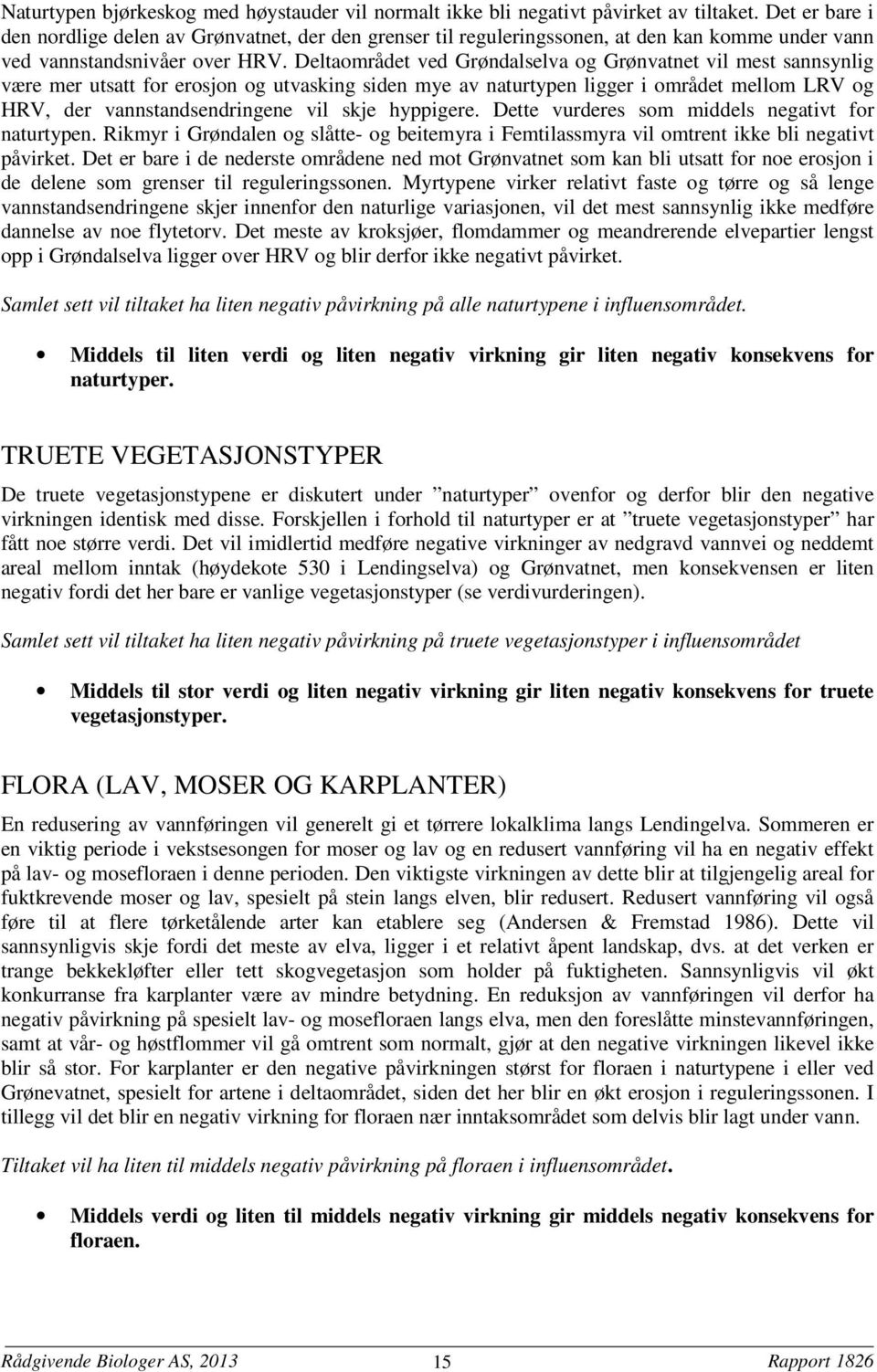 Deltaområdet ved Grøndalselva og Grønvatnet vil mest sannsynlig være mer utsatt for erosjon og utvasking siden mye av naturtypen ligger i området mellom LRV og HRV, der vannstandsendringene vil skje