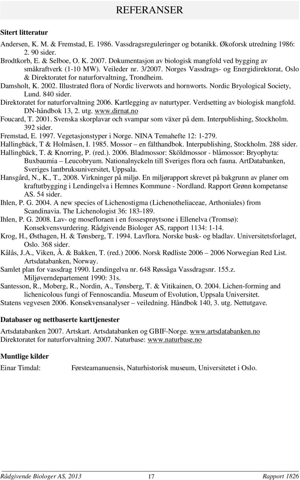 2002. Illustrated flora of Nordic liverwots and hornworts. Nordic Bryological Society, Lund. 840 sider. Direktoratet for naturforvaltning 2006. Kartlegging av naturtyper.