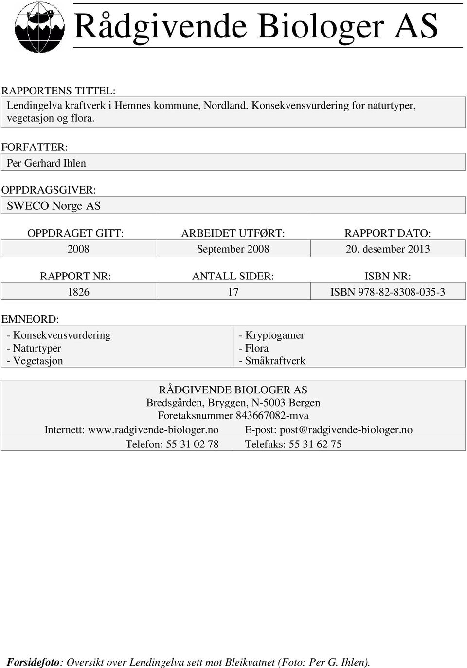 desember 2013 RAPPORT NR: ANTALL SIDER: ISBN NR: 1826 17 ISBN 978-82-8308-035-3 EMNEORD: - Konsekvensvurdering - Naturtyper - Vegetasjon - Kryptogamer - Flora - Småkraftverk RÅDGIVENDE