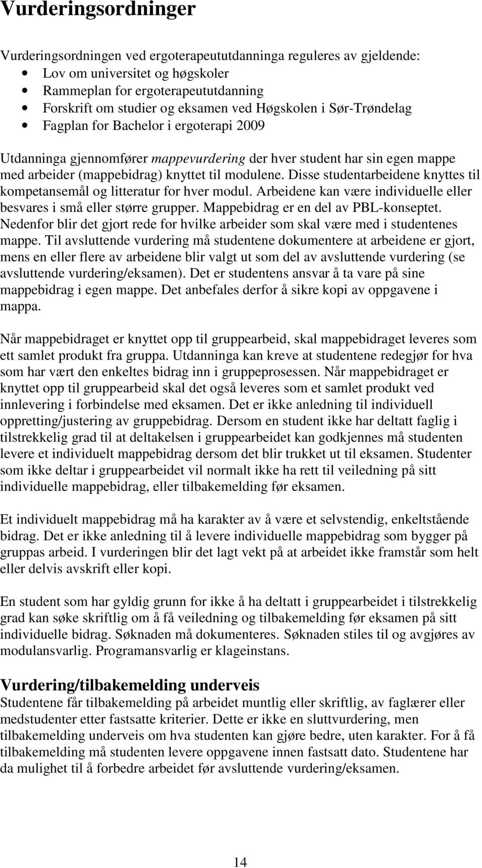 Disse studentarbeidene knyttes til kompetansemål og litteratur for hver modul. Arbeidene kan være individuelle eller besvares i små eller større grupper. Mappebidrag er en del av PBL-konseptet.