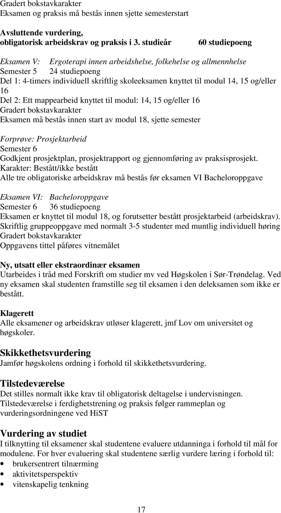 og/eller 16 Del 2: Ett mappearbeid knyttet til modul: 14, 15 og/eller 16 Gradert bokstavkarakter Eksamen må bestås innen start av modul 18, sjette semester Forprøve: Prosjektarbeid Semester 6