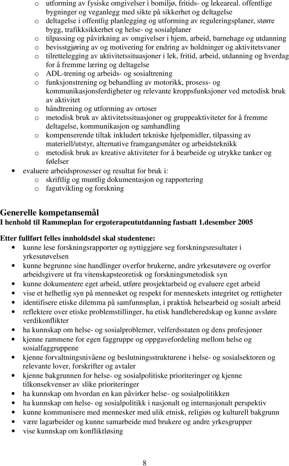 o tilpassing og påvirkning av omgivelser i hjem, arbeid, barnehage og utdanning o bevisstgjøring av og motivering for endring av holdninger og aktivitetsvaner o tilrettelegging av