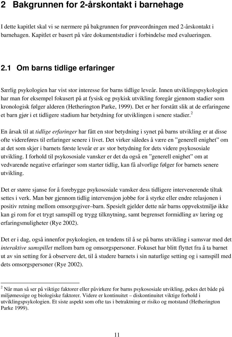 Innen utviklingspsykologien har man for eksempel fokusert på at fysisk og psykisk utvikling foregår gjennom stadier som kronologisk følger alderen (Hetherington Parke, 1999).