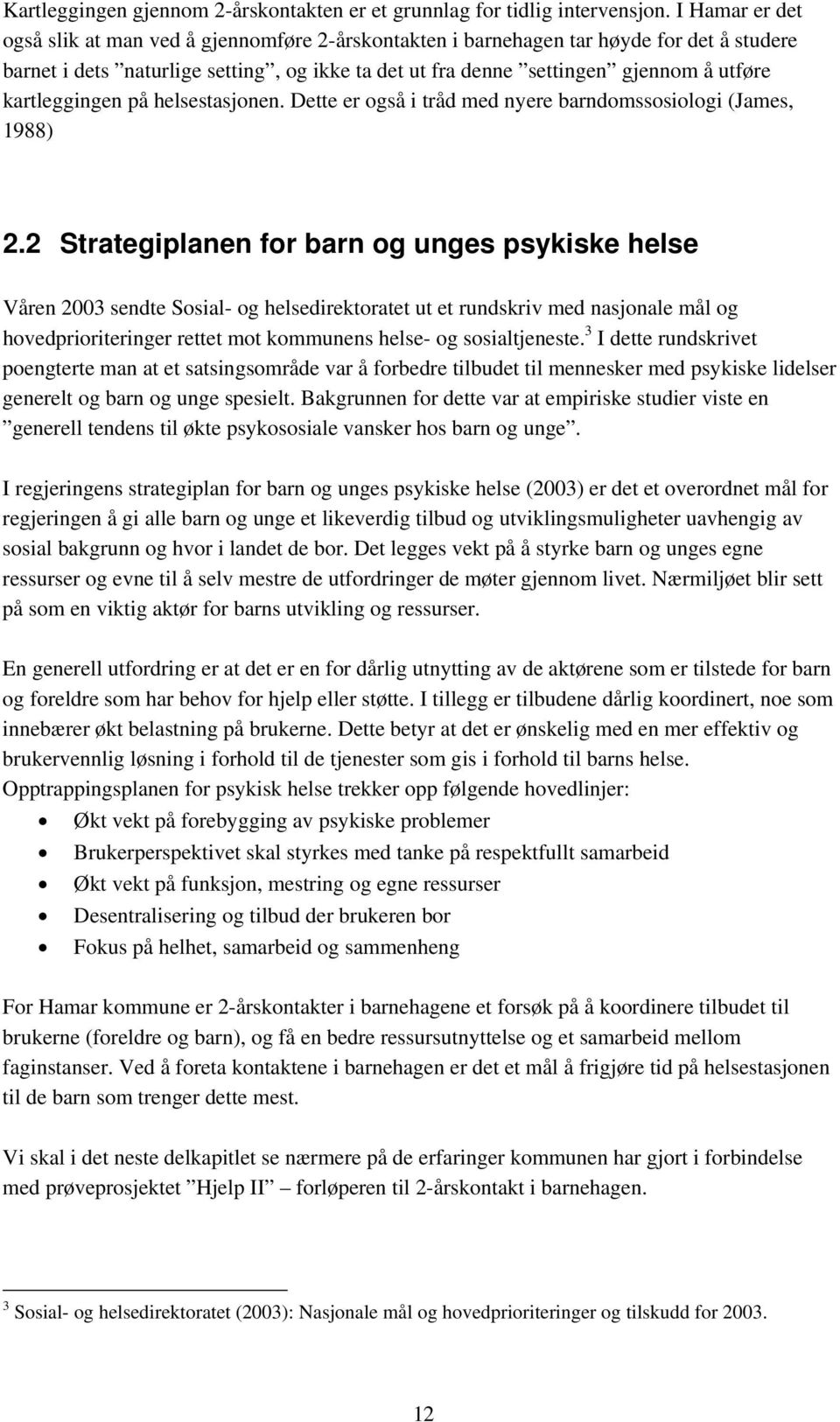 kartleggingen på helsestasjonen. Dette er også i tråd med nyere barndomssosiologi (James, 1988) 2.