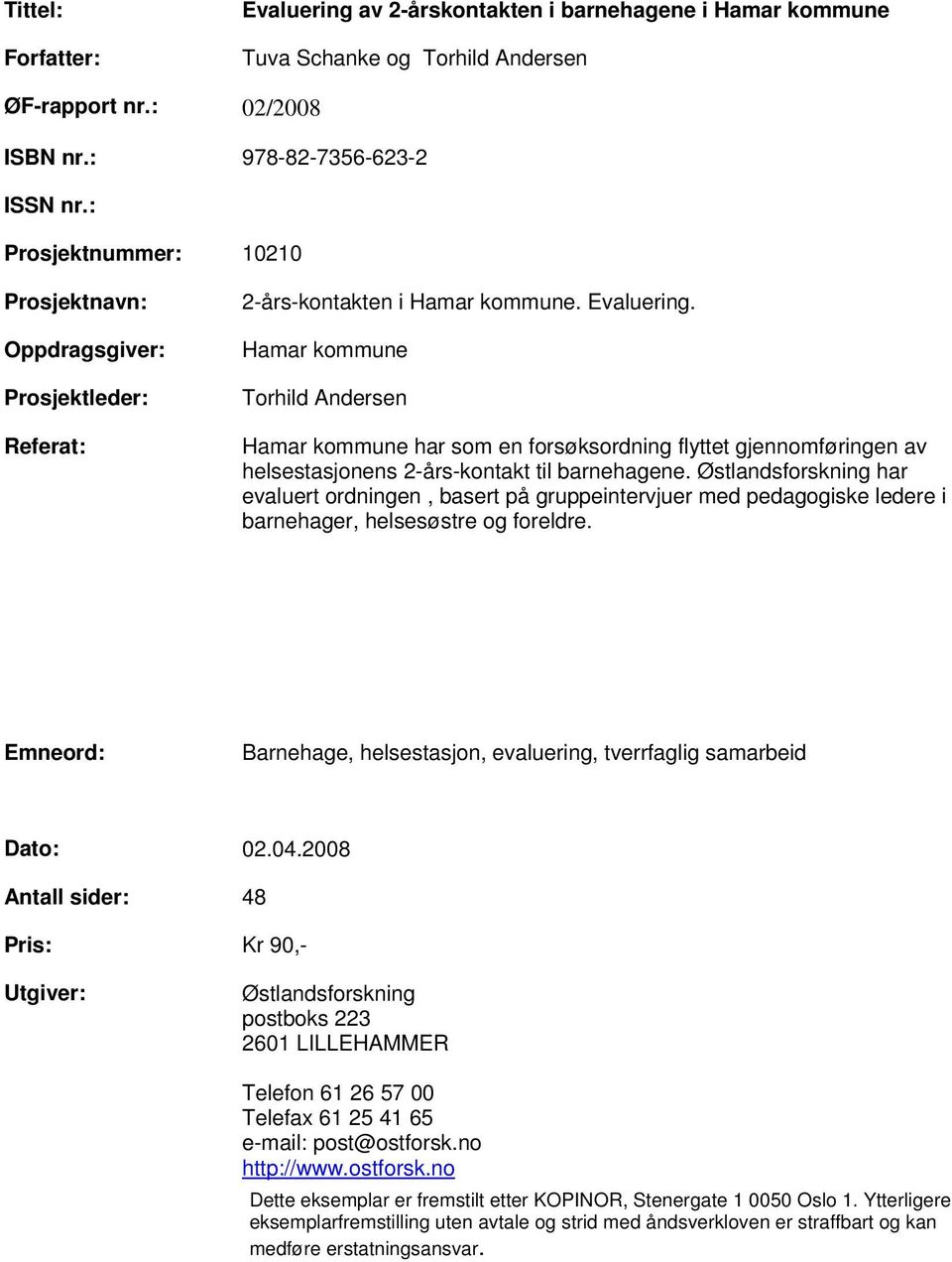 Hamar kommune Torhild Andersen Hamar kommune har som en forsøksordning flyttet gjennomføringen av helsestasjonens 2-års-kontakt til barnehagene.