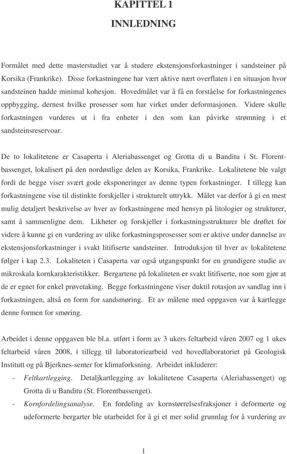 Hovedmålet var å få en forståelse for forkastningenes oppbygging, dernest hvilke prosesser som har virket under deformasjonen.