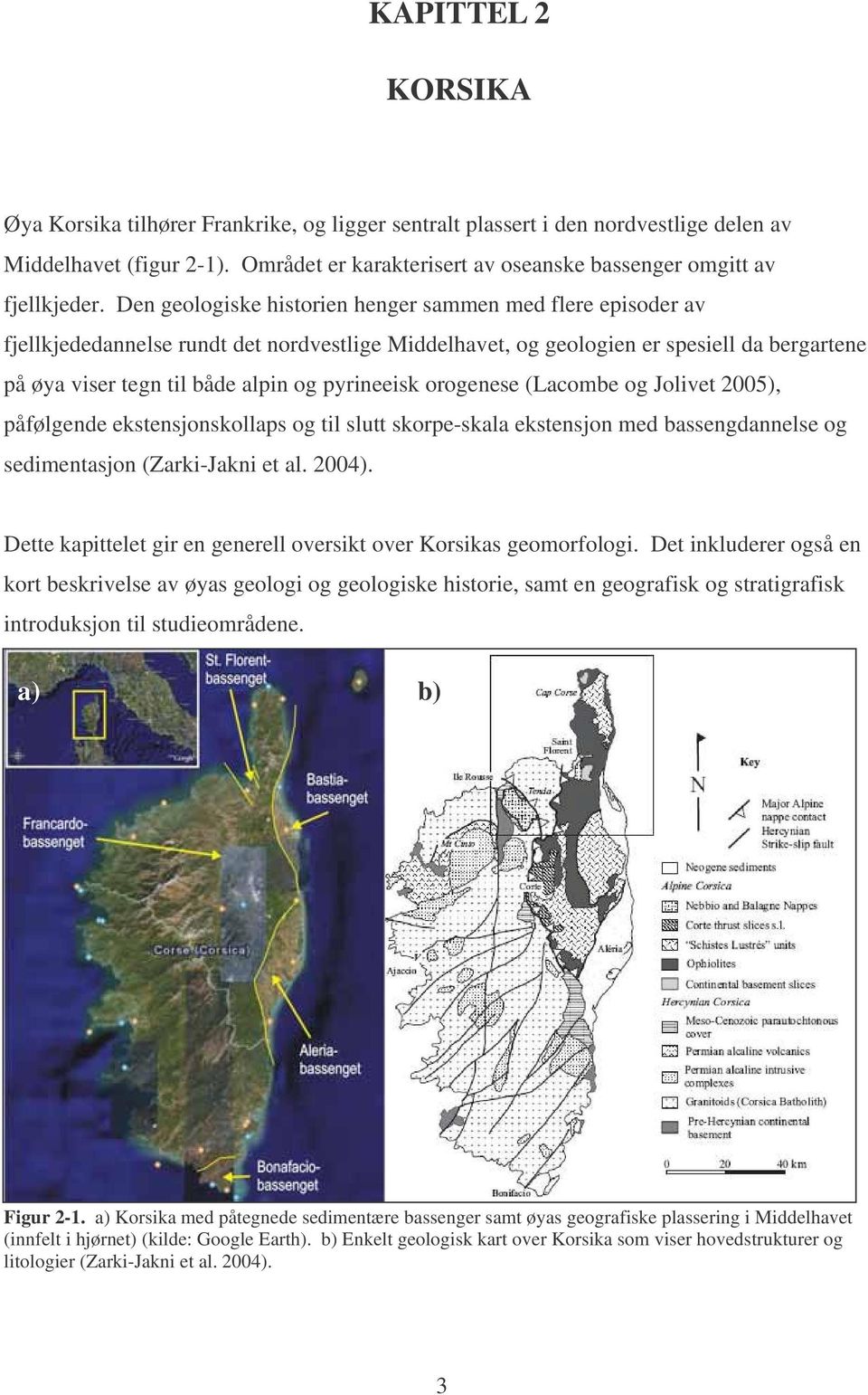 Den geologiske historien henger sammen med flere episoder av fjellkjededannelse rundt det nordvestlige Middelhavet, og geologien er spesiell da bergartene på øya viser tegn til både alpin og