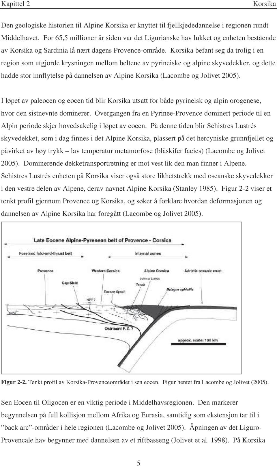 Korsika befant seg da trolig i en region som utgjorde krysningen mellom beltene av pyrineiske og alpine skyvedekker, og dette hadde stor innflytelse på dannelsen av Alpine Korsika (Lacombe og Jolivet