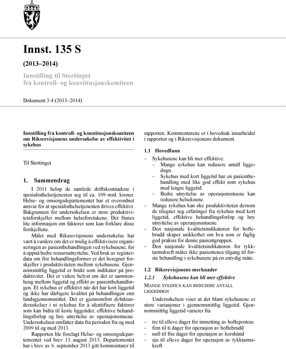 effektivitet i sykehus Til Stortinget 1. Sammendrag I 2011 beløp de samlede driftskostnadene i spesialisthelsetjenesten seg til ca. 109 mrd. kroner.