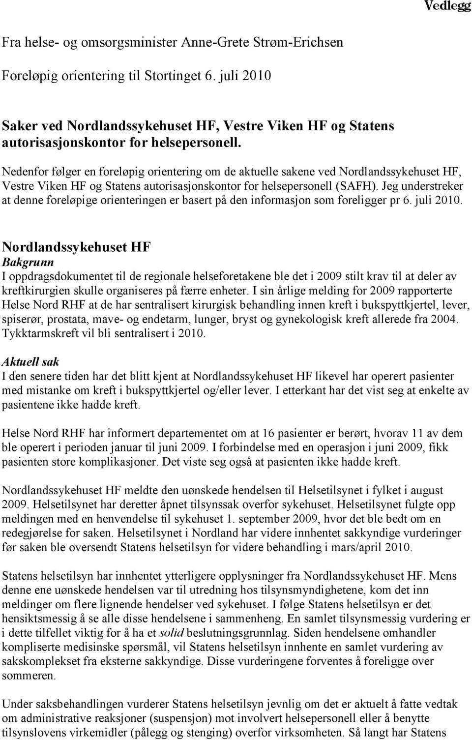 Nedenfor følger en foreløpig orientering om de aktuelle sakene ved Nordlandssykehuset HF, Vestre Viken HF og Statens autorisasjonskontor for helsepersonell (SAFH).