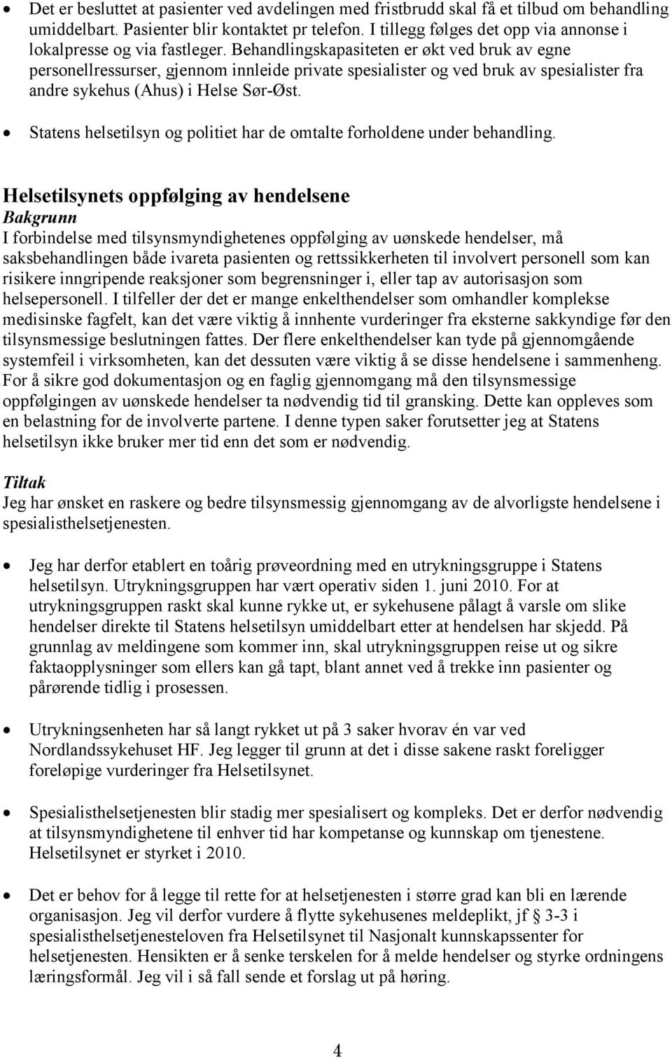 Behandlingskapasiteten er økt ved bruk av egne personellressurser, gjennom innleide private spesialister og ved bruk av spesialister fra andre sykehus (Ahus) i Helse Sør-Øst.