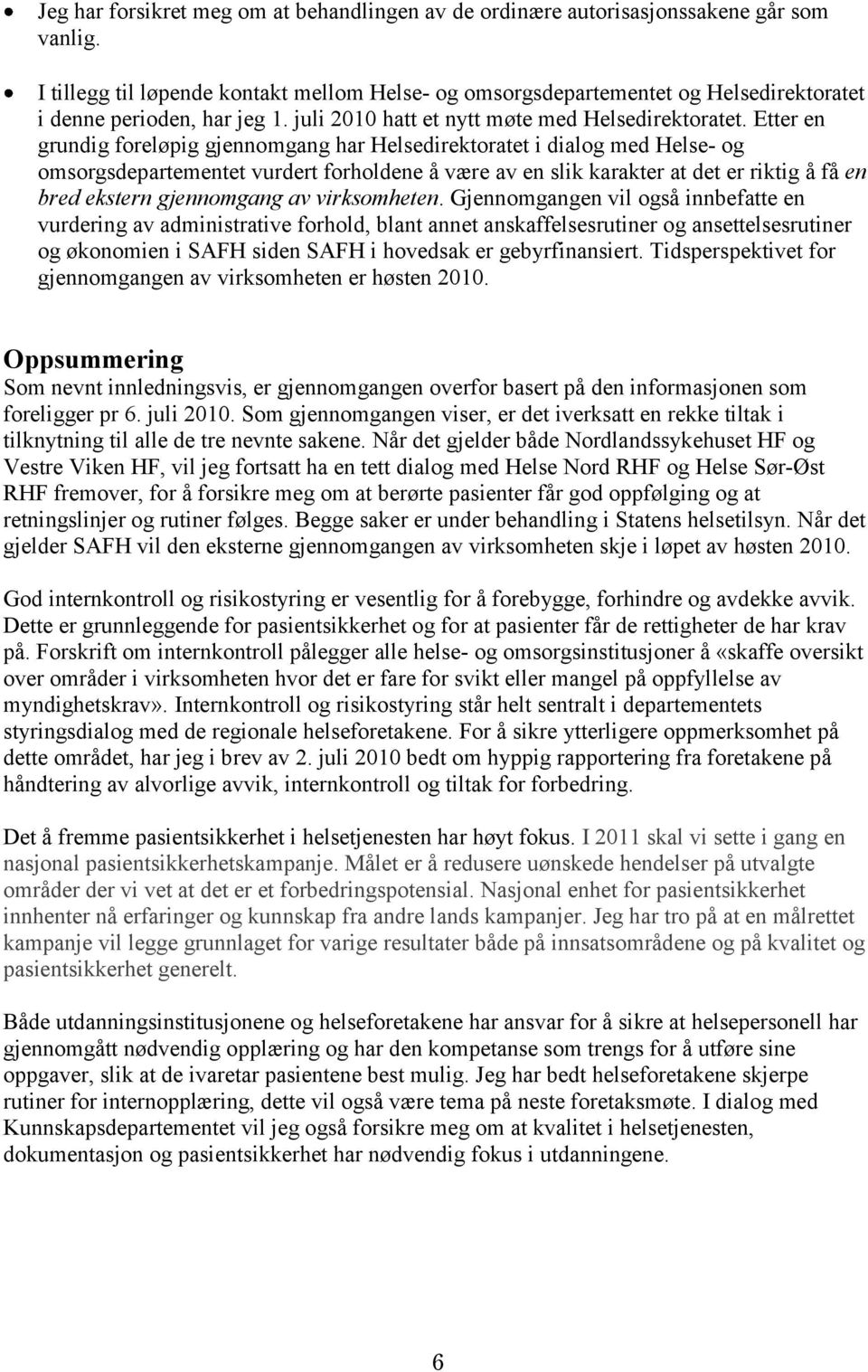 Etter en grundig foreløpig gjennomgang har Helsedirektoratet i dialog med Helse- og omsorgsdepartementet vurdert forholdene å være av en slik karakter at det er riktig å få en bred ekstern