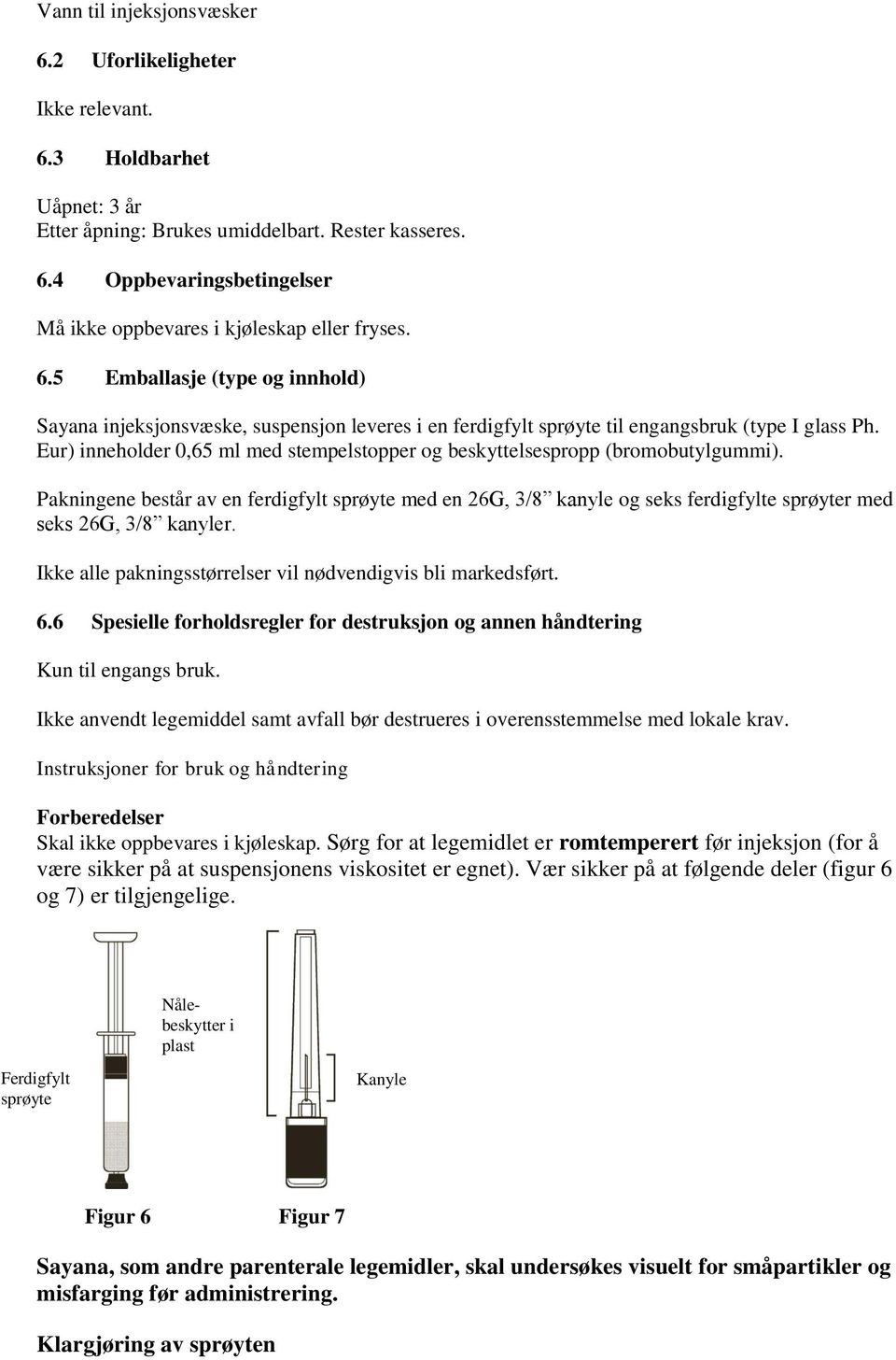 Eur) inneholder 0,65 ml med stempelstopper og beskyttelsespropp (bromobutylgummi).