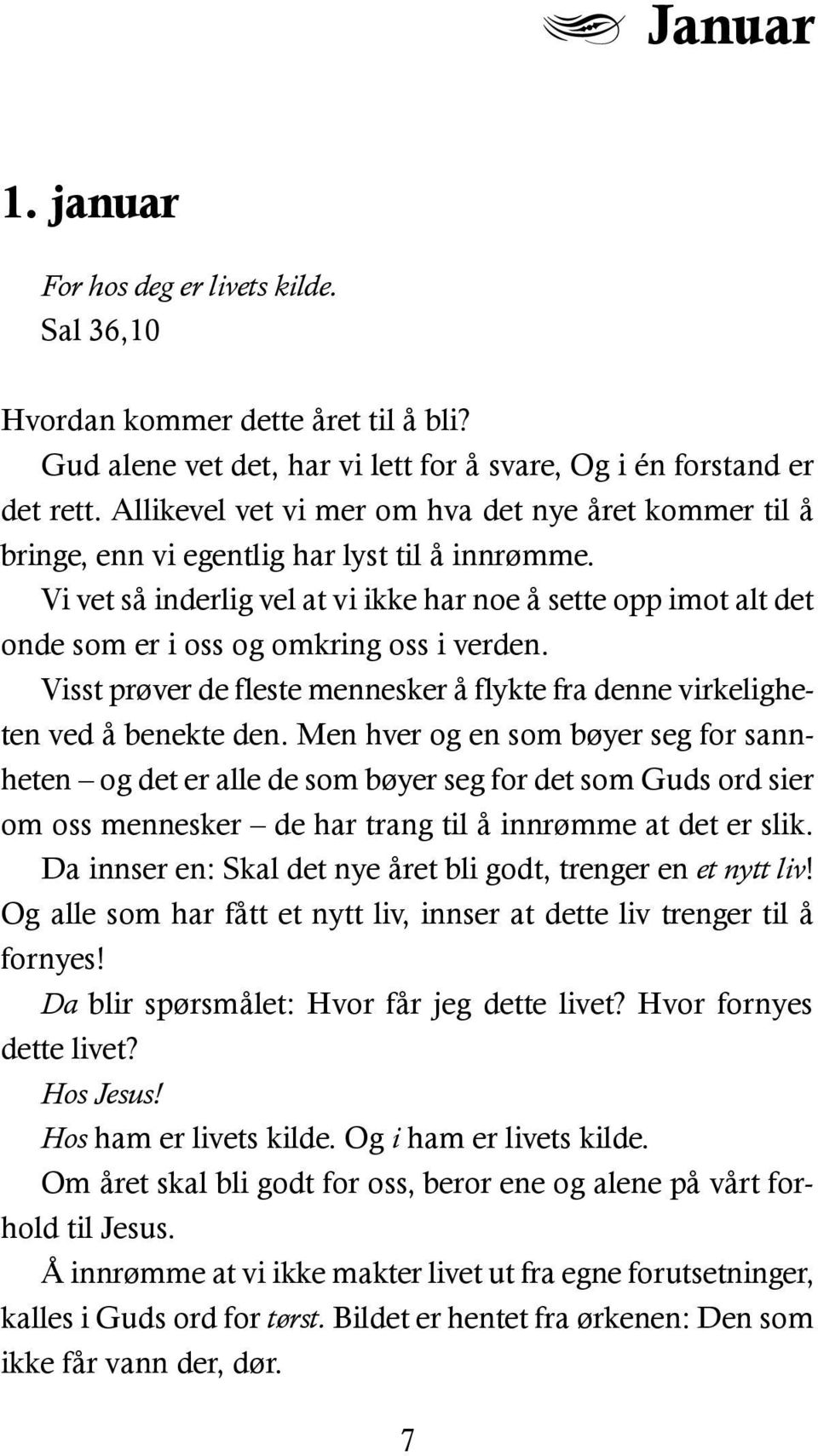 Vi vet så inderlig vel at vi ikke har noe å sette opp imot alt det onde som er i oss og omkring oss i verden. Visst prøver de fleste mennesker å flykte fra denne virkeligheten ved å benekte den.