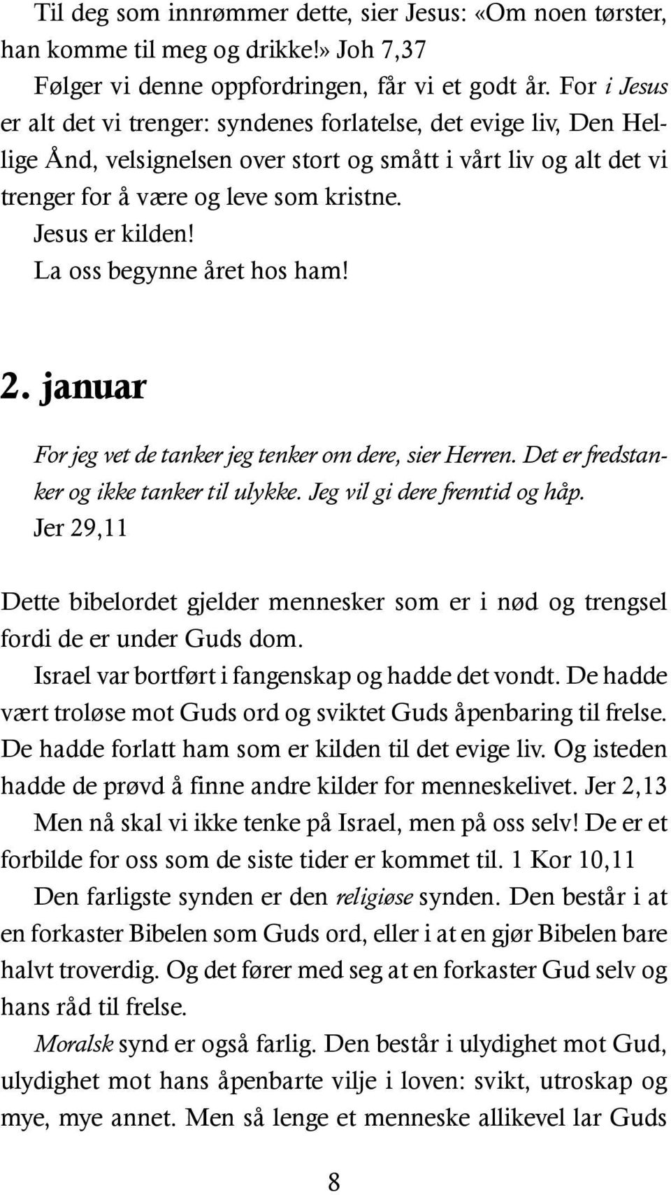 Jesus er kilden! La oss begynne året hos ham! 2. januar For jeg vet de tanker jeg tenker om dere, sier Herren. Det er fredstanker og ikke tanker til ulykke. Jeg vil gi dere fremtid og håp.