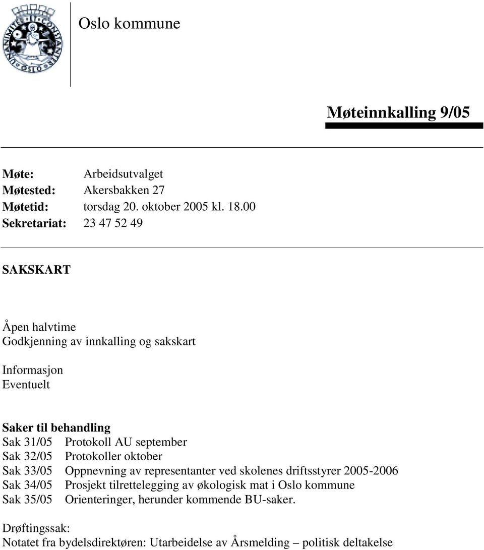 Protokoll AU september Sak 32/05 Protokoller oktober Sak 33/05 Oppnevning av representanter ved skolenes driftsstyrer 2005-2006 Sak 34/05 Prosjekt