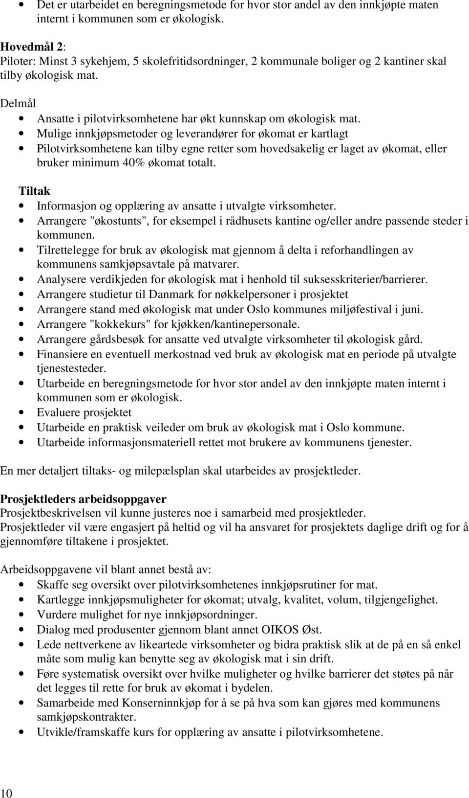 Mulige innkjøpsmetoder og leverandører for økomat er kartlagt Pilotvirksomhetene kan tilby egne retter som hovedsakelig er laget av økomat, eller bruker minimum 40% økomat totalt.