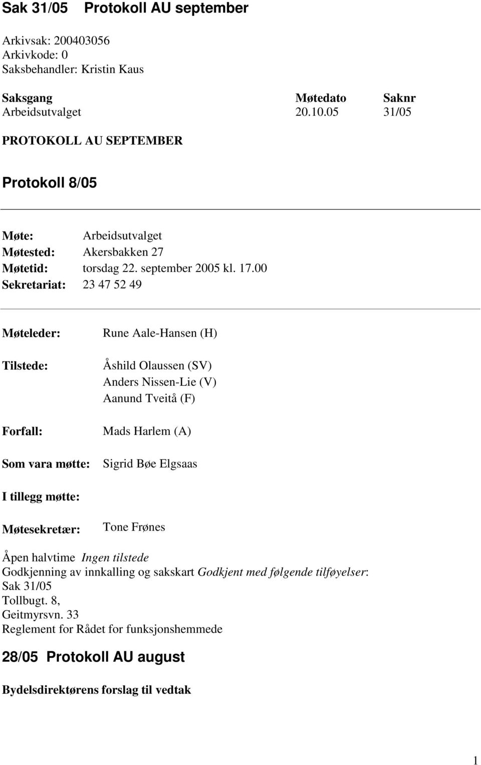 00 Sekretariat: 23 47 52 49 Møteleder: Tilstede: Forfall: Som vara møtte: Rune Aale-Hansen (H) Åshild Olaussen (SV) Anders Nissen-Lie (V) Aanund Tveitå (F) Mads Harlem (A) Sigrid