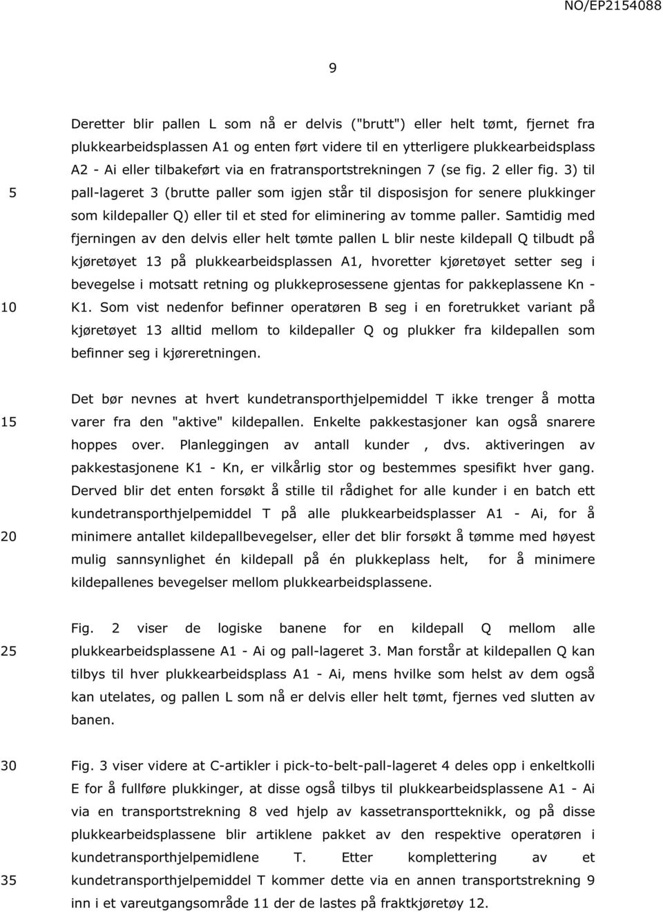 3) til pall-lageret 3 (brutte paller som igjen står til disposisjon for senere plukkinger som kildepaller Q) eller til et sted for eliminering av tomme paller.