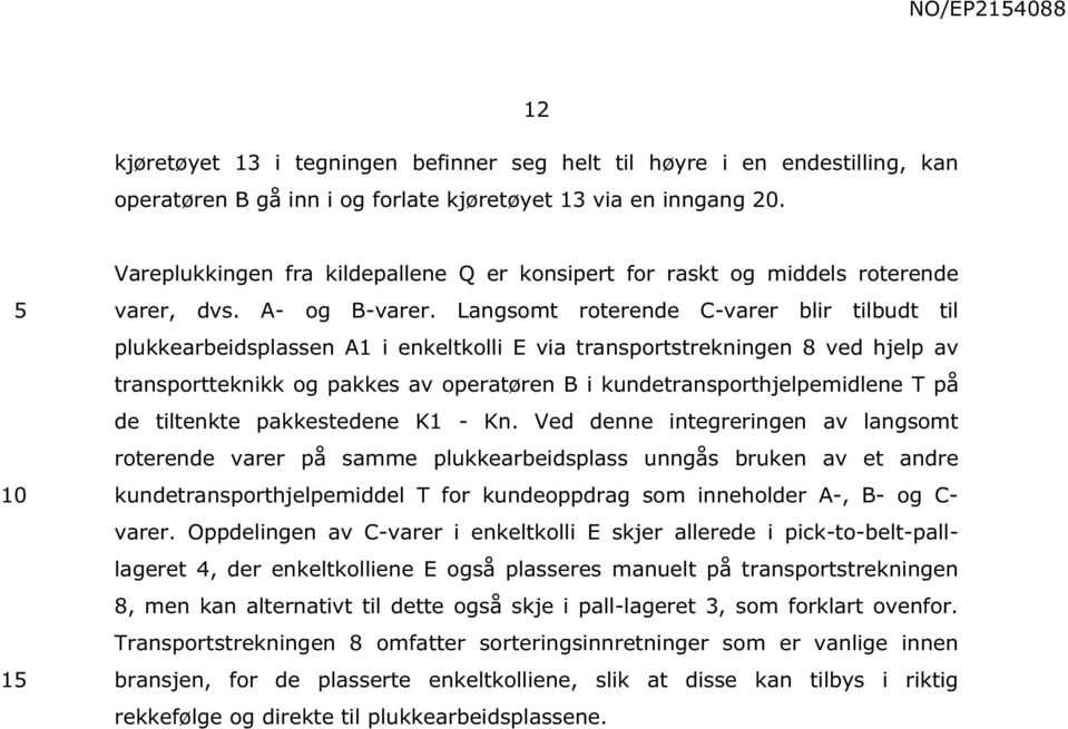 Langsomt roterende C-varer blir tilbudt til plukkearbeidsplassen A1 i enkeltkolli E via transportstrekningen 8 ved hjelp av transportteknikk og pakkes av operatøren B i kundetransporthjelpemidlene T