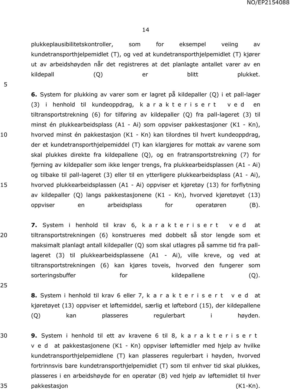 System for plukking av varer som er lagret på kildepaller (Q) i et pall-lager (3) i henhold til kundeoppdrag, k a r a k t e r i s e r t v e d en tiltransportstrekning (6) for tilføring av kildepaller