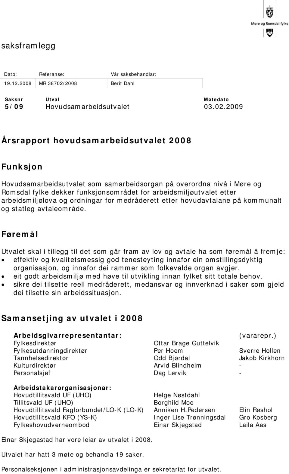 2009 Årsrapport hovudsamarbeidsutvalet 2008 Funksjon Hovudsamarbeidsutvalet som samarbeidsorgan på overordna nivå i Møre og Romsdal fylke dekker funksjonsområdet for arbeidsmiljøutvalet etter