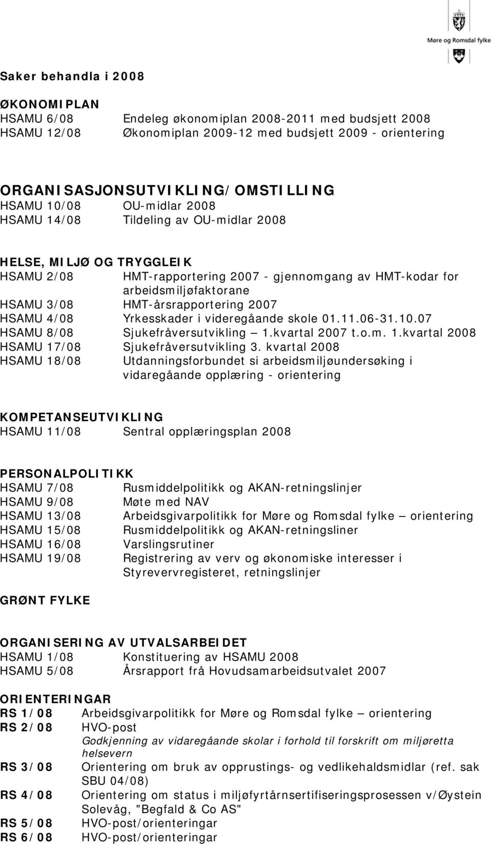 HMT-årsrapportering 2007 HSAMU 4/08 Yrkesskader i videregåande skole 01.11.06-31.10.07 HSAMU 8/08 Sjukefråversutvikling 1.kvartal 2007 t.o.m. 1.kvartal 2008 HSAMU 17/08 Sjukefråversutvikling 3.